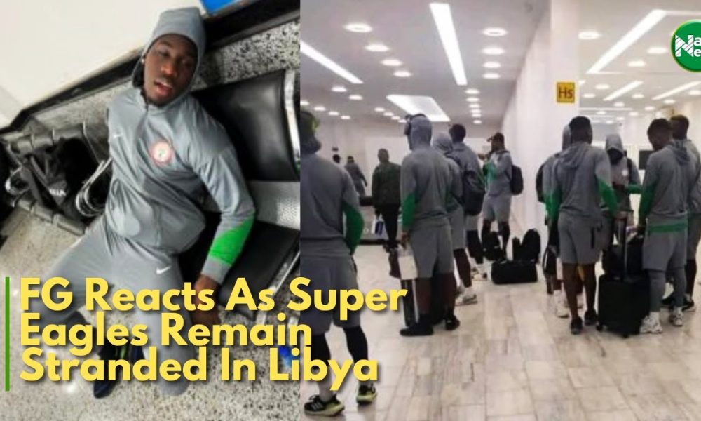 FG Reacts As Super Eagles Remain Stranded In Libya