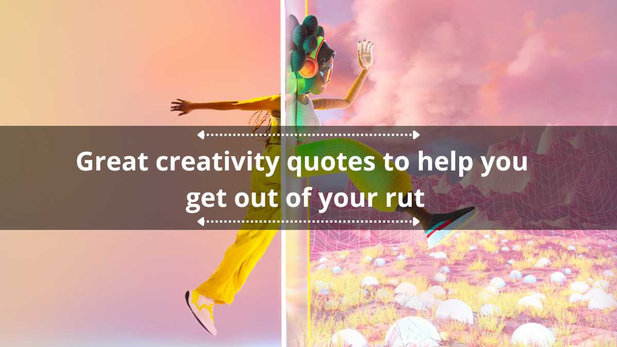 35+ great creativity quotes to help you get out of your rut