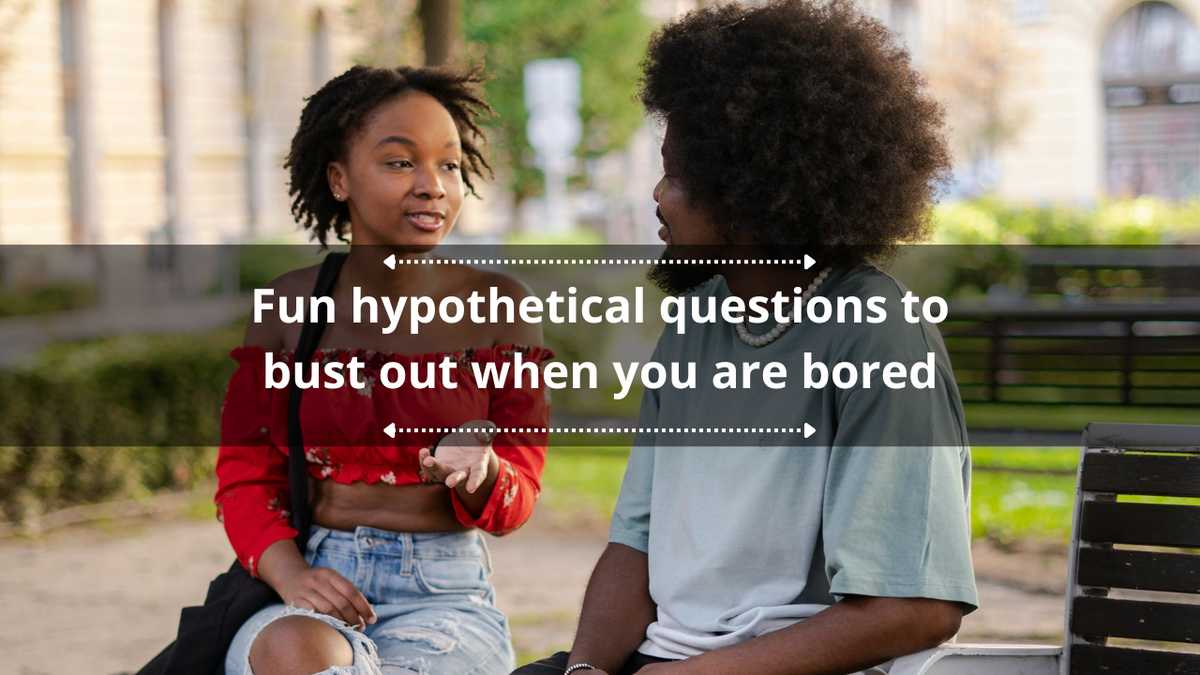 175+ fun hypothetical questions to bust out when you are bored