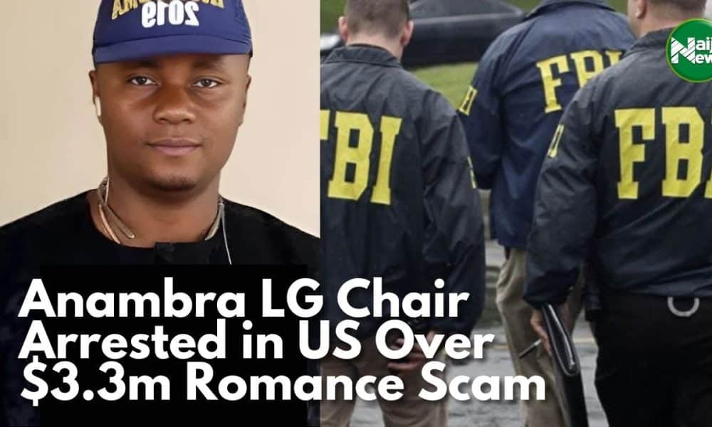 Anambra LG Chairman Arrested In US Over $3.3 Million Romance Scam